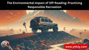 The Environmental Impact of Off-Roading: Practicing Responsible Recreation